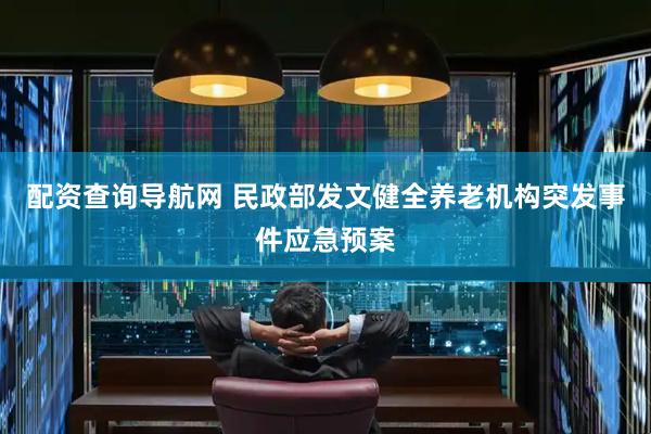 配资查询导航网 民政部发文健全养老机构突发事件应急预案